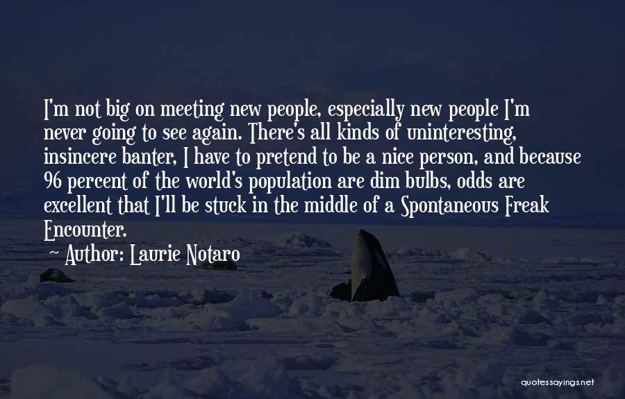 Laurie Notaro Quotes: I'm Not Big On Meeting New People, Especially New People I'm Never Going To See Again. There's All Kinds Of