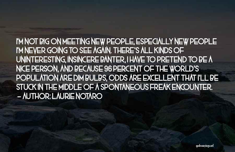 Laurie Notaro Quotes: I'm Not Big On Meeting New People, Especially New People I'm Never Going To See Again. There's All Kinds Of