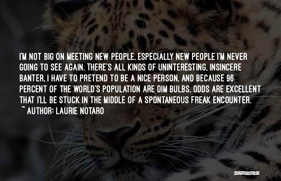 Laurie Notaro Quotes: I'm Not Big On Meeting New People, Especially New People I'm Never Going To See Again. There's All Kinds Of