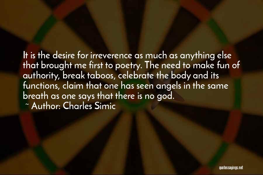 Charles Simic Quotes: It Is The Desire For Irreverence As Much As Anything Else That Brought Me First To Poetry. The Need To
