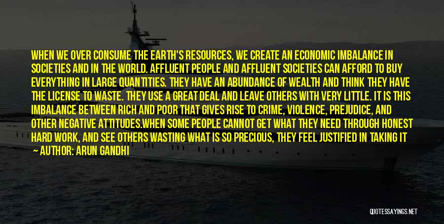 Arun Gandhi Quotes: When We Over Consume The Earth's Resources, We Create An Economic Imbalance In Societies And In The World. Affluent People