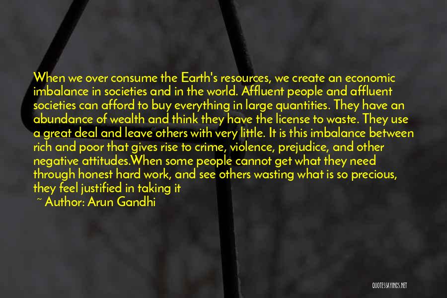 Arun Gandhi Quotes: When We Over Consume The Earth's Resources, We Create An Economic Imbalance In Societies And In The World. Affluent People