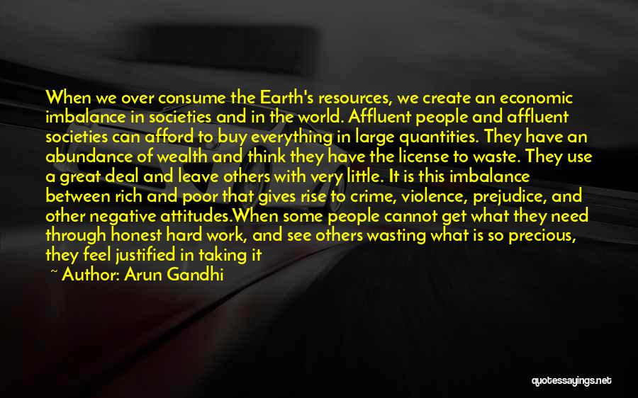 Arun Gandhi Quotes: When We Over Consume The Earth's Resources, We Create An Economic Imbalance In Societies And In The World. Affluent People