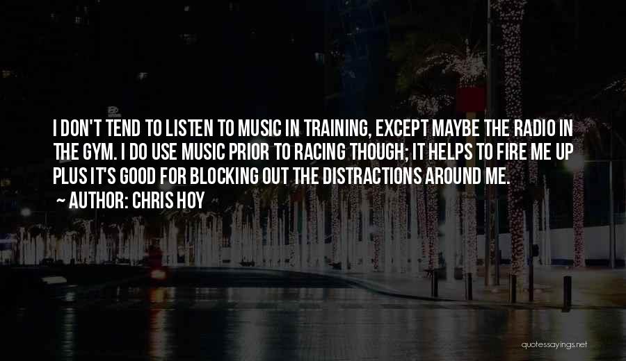 Chris Hoy Quotes: I Don't Tend To Listen To Music In Training, Except Maybe The Radio In The Gym. I Do Use Music