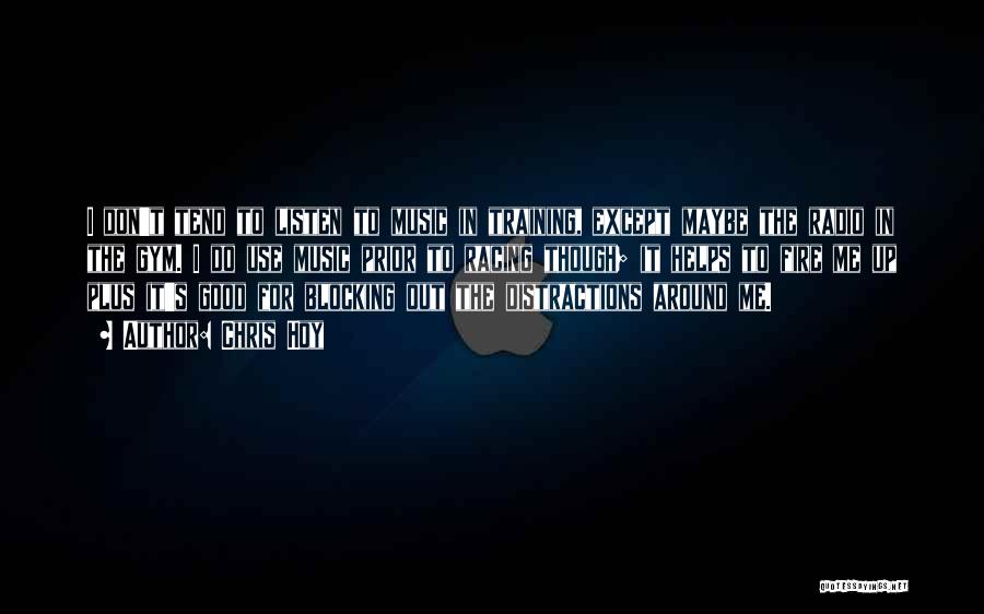 Chris Hoy Quotes: I Don't Tend To Listen To Music In Training, Except Maybe The Radio In The Gym. I Do Use Music