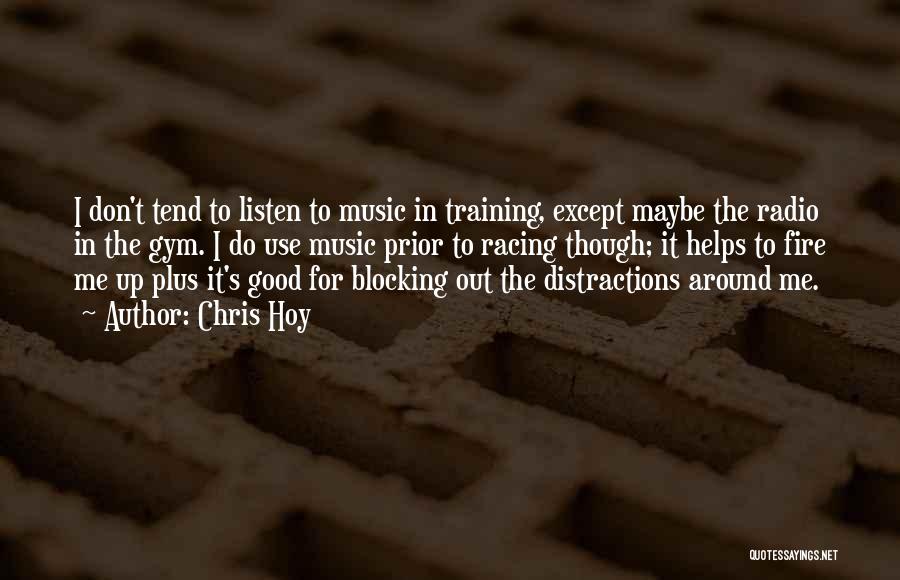 Chris Hoy Quotes: I Don't Tend To Listen To Music In Training, Except Maybe The Radio In The Gym. I Do Use Music