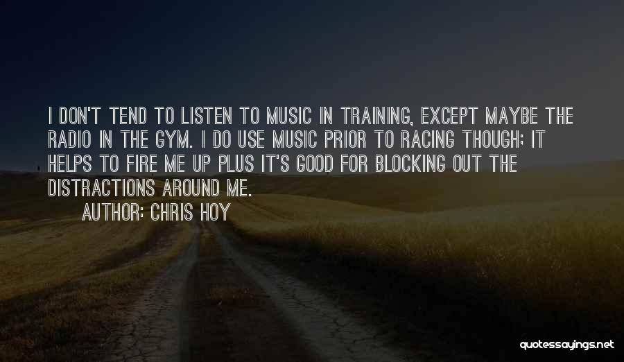 Chris Hoy Quotes: I Don't Tend To Listen To Music In Training, Except Maybe The Radio In The Gym. I Do Use Music