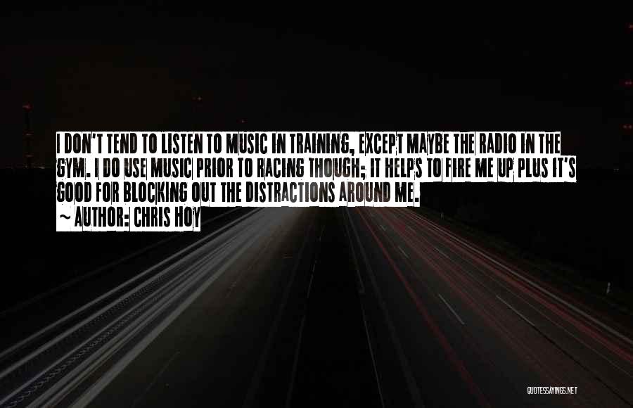 Chris Hoy Quotes: I Don't Tend To Listen To Music In Training, Except Maybe The Radio In The Gym. I Do Use Music