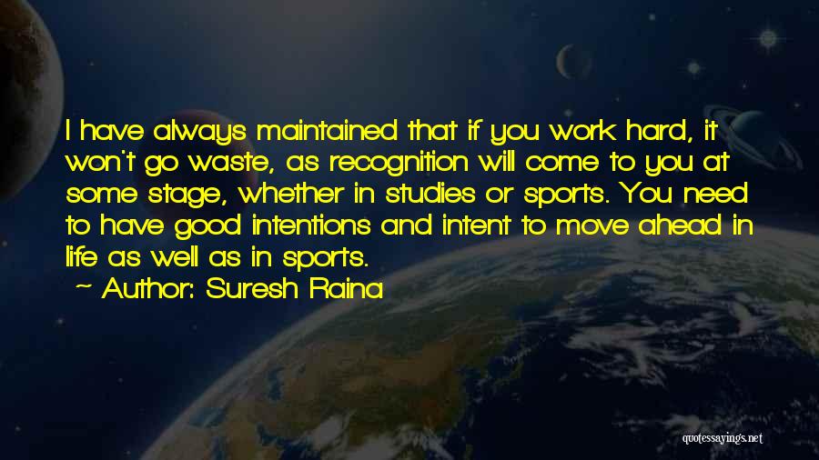 Suresh Raina Quotes: I Have Always Maintained That If You Work Hard, It Won't Go Waste, As Recognition Will Come To You At