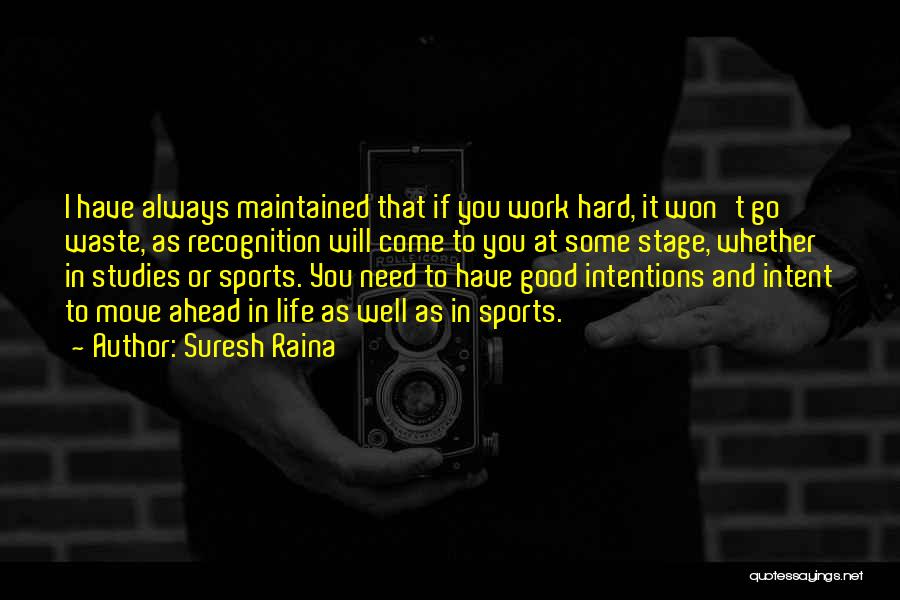 Suresh Raina Quotes: I Have Always Maintained That If You Work Hard, It Won't Go Waste, As Recognition Will Come To You At