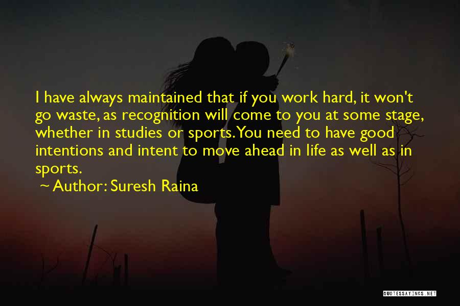 Suresh Raina Quotes: I Have Always Maintained That If You Work Hard, It Won't Go Waste, As Recognition Will Come To You At