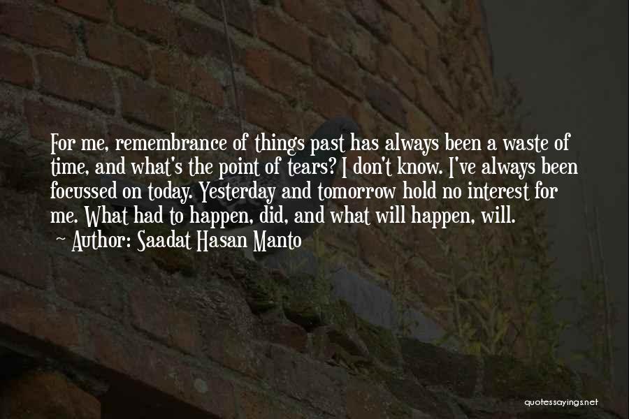 Saadat Hasan Manto Quotes: For Me, Remembrance Of Things Past Has Always Been A Waste Of Time, And What's The Point Of Tears? I