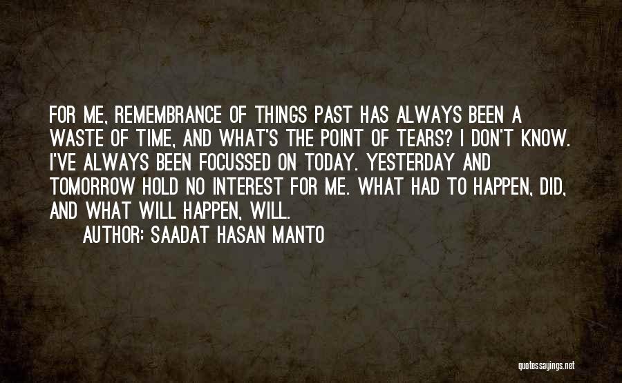 Saadat Hasan Manto Quotes: For Me, Remembrance Of Things Past Has Always Been A Waste Of Time, And What's The Point Of Tears? I