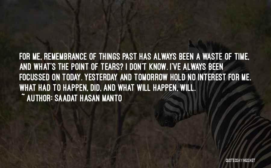 Saadat Hasan Manto Quotes: For Me, Remembrance Of Things Past Has Always Been A Waste Of Time, And What's The Point Of Tears? I