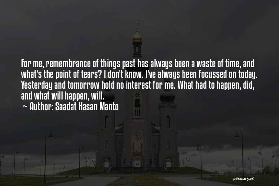 Saadat Hasan Manto Quotes: For Me, Remembrance Of Things Past Has Always Been A Waste Of Time, And What's The Point Of Tears? I