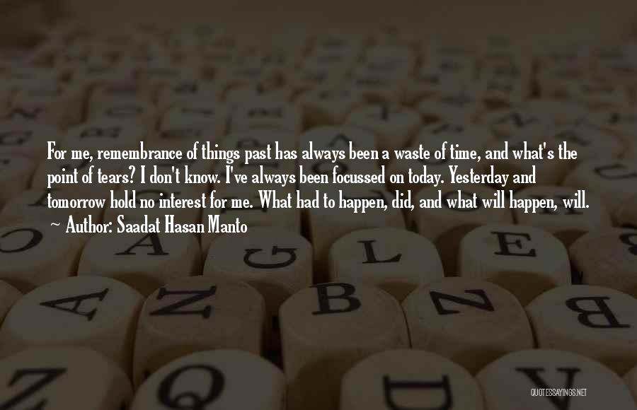 Saadat Hasan Manto Quotes: For Me, Remembrance Of Things Past Has Always Been A Waste Of Time, And What's The Point Of Tears? I