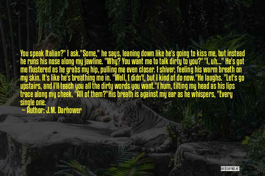 J.M. Darhower Quotes: You Speak Italian? I Ask.some, He Says, Leaning Down Like He's Going To Kiss Me, But Instead He Runs His