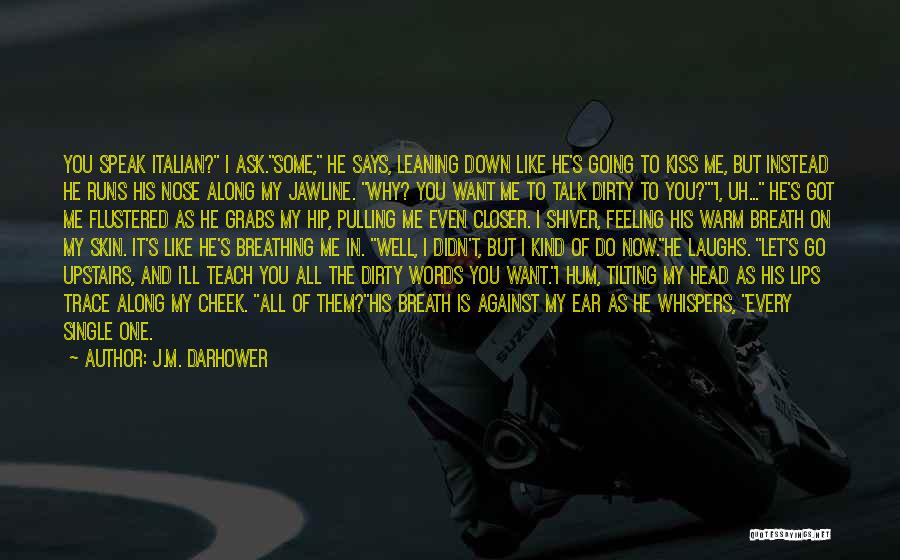 J.M. Darhower Quotes: You Speak Italian? I Ask.some, He Says, Leaning Down Like He's Going To Kiss Me, But Instead He Runs His
