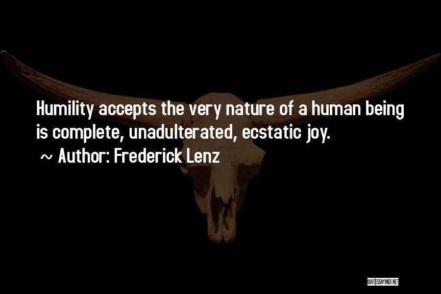 Frederick Lenz Quotes: Humility Accepts The Very Nature Of A Human Being Is Complete, Unadulterated, Ecstatic Joy.
