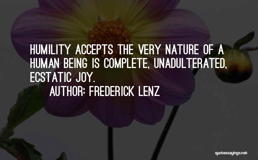 Frederick Lenz Quotes: Humility Accepts The Very Nature Of A Human Being Is Complete, Unadulterated, Ecstatic Joy.