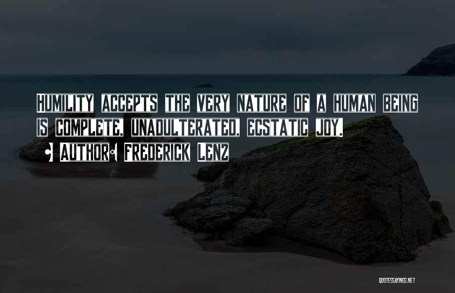 Frederick Lenz Quotes: Humility Accepts The Very Nature Of A Human Being Is Complete, Unadulterated, Ecstatic Joy.