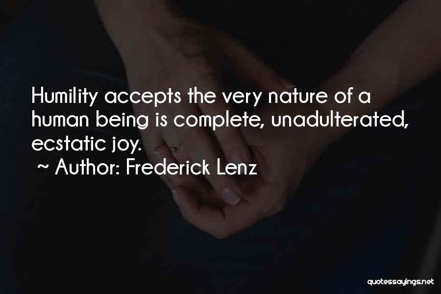 Frederick Lenz Quotes: Humility Accepts The Very Nature Of A Human Being Is Complete, Unadulterated, Ecstatic Joy.