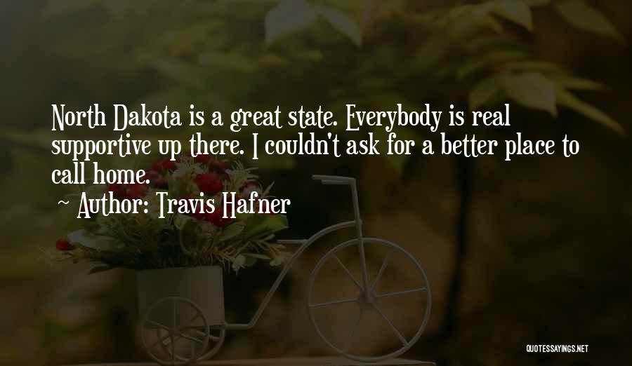 Travis Hafner Quotes: North Dakota Is A Great State. Everybody Is Real Supportive Up There. I Couldn't Ask For A Better Place To