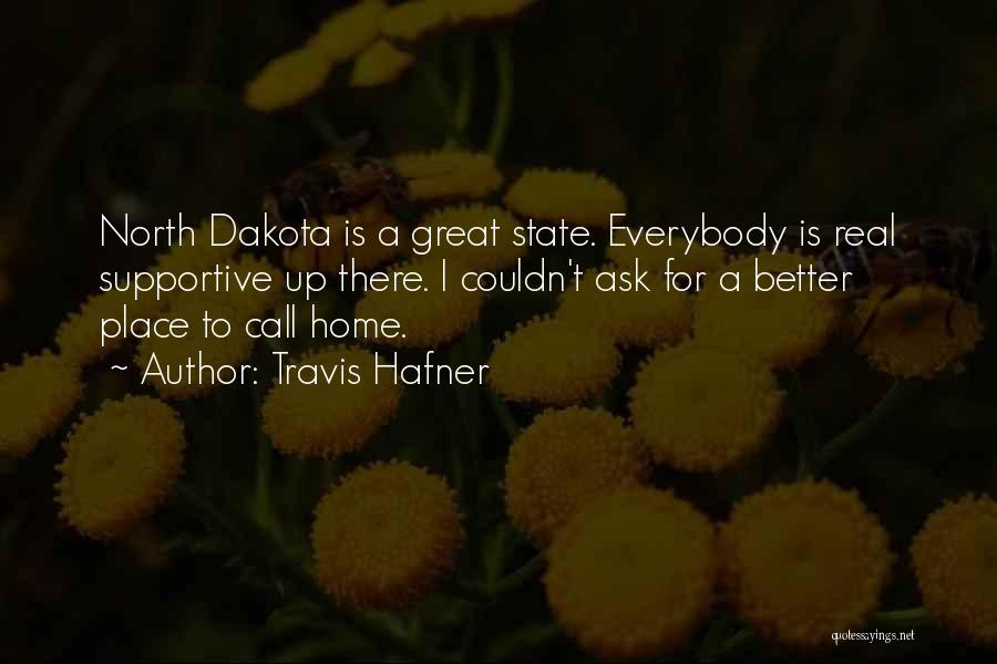 Travis Hafner Quotes: North Dakota Is A Great State. Everybody Is Real Supportive Up There. I Couldn't Ask For A Better Place To