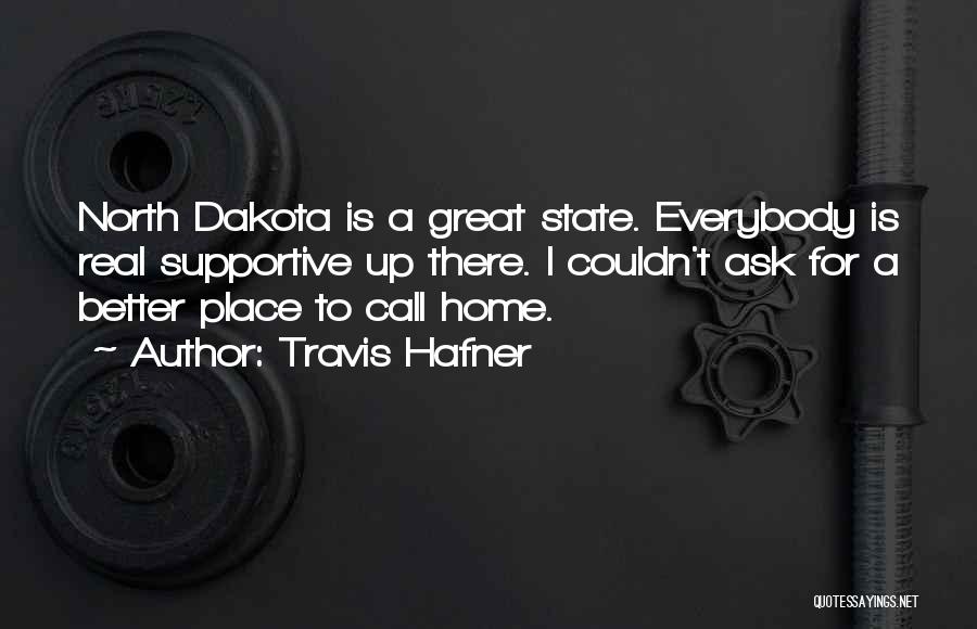 Travis Hafner Quotes: North Dakota Is A Great State. Everybody Is Real Supportive Up There. I Couldn't Ask For A Better Place To