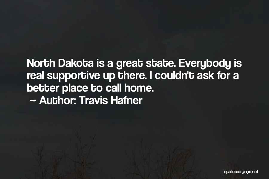 Travis Hafner Quotes: North Dakota Is A Great State. Everybody Is Real Supportive Up There. I Couldn't Ask For A Better Place To