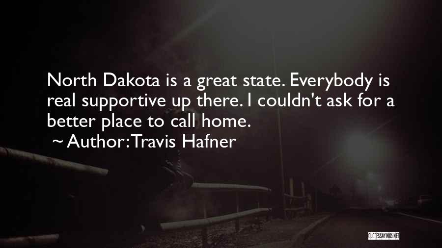 Travis Hafner Quotes: North Dakota Is A Great State. Everybody Is Real Supportive Up There. I Couldn't Ask For A Better Place To