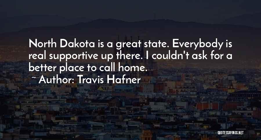 Travis Hafner Quotes: North Dakota Is A Great State. Everybody Is Real Supportive Up There. I Couldn't Ask For A Better Place To