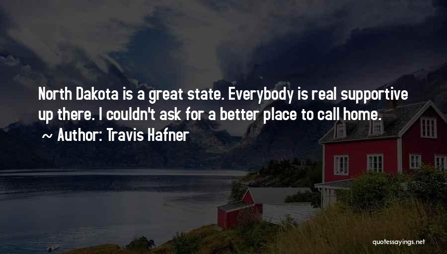 Travis Hafner Quotes: North Dakota Is A Great State. Everybody Is Real Supportive Up There. I Couldn't Ask For A Better Place To