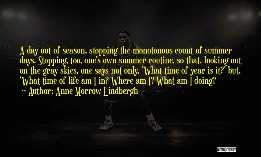 Anne Morrow Lindbergh Quotes: A Day Out Of Season, Stopping The Monotonous Count Of Summer Days. Stopping, Too, One's Own Summer Routine, So That,