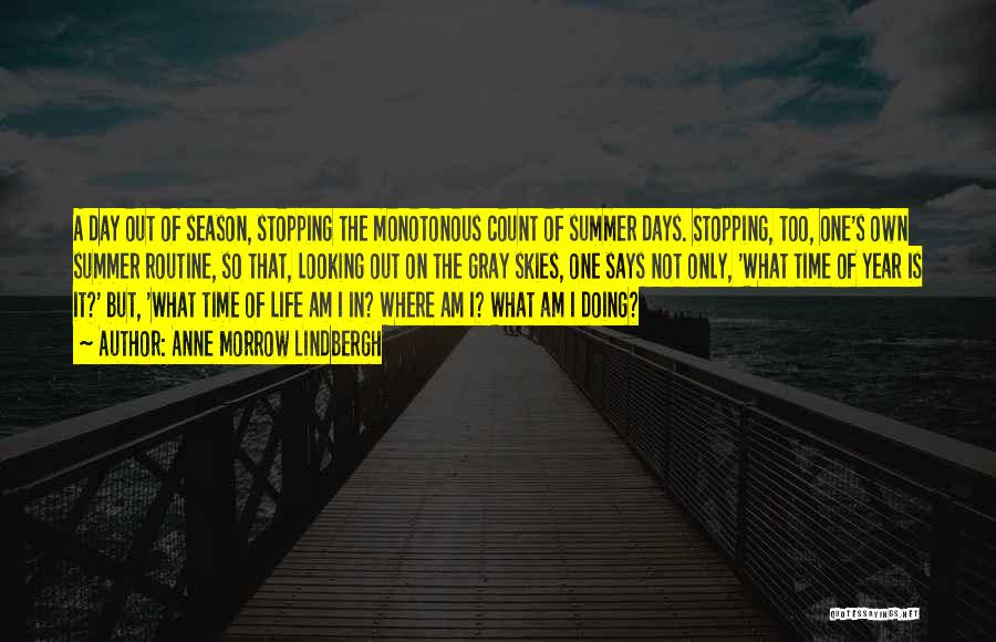 Anne Morrow Lindbergh Quotes: A Day Out Of Season, Stopping The Monotonous Count Of Summer Days. Stopping, Too, One's Own Summer Routine, So That,