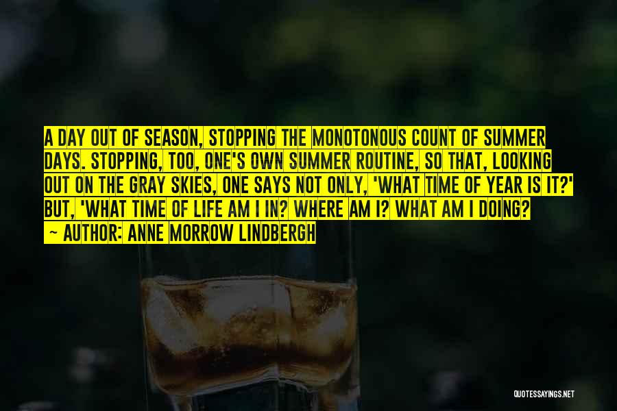 Anne Morrow Lindbergh Quotes: A Day Out Of Season, Stopping The Monotonous Count Of Summer Days. Stopping, Too, One's Own Summer Routine, So That,