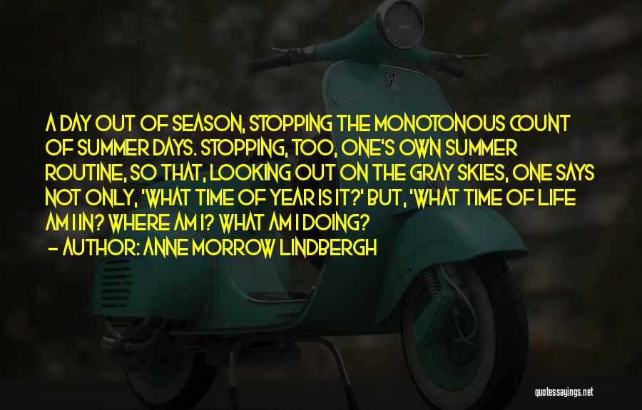 Anne Morrow Lindbergh Quotes: A Day Out Of Season, Stopping The Monotonous Count Of Summer Days. Stopping, Too, One's Own Summer Routine, So That,