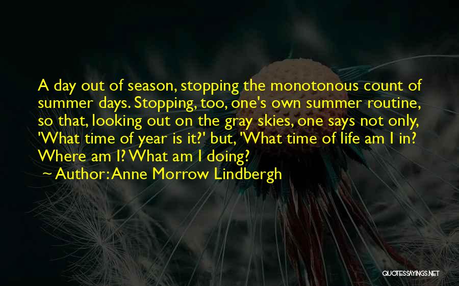 Anne Morrow Lindbergh Quotes: A Day Out Of Season, Stopping The Monotonous Count Of Summer Days. Stopping, Too, One's Own Summer Routine, So That,