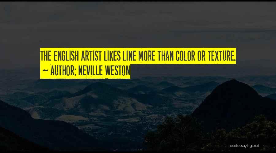 Neville Weston Quotes: The English Artist Likes Line More Than Color Or Texture.