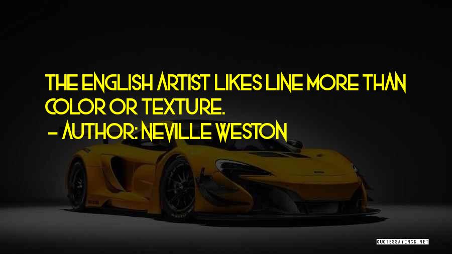 Neville Weston Quotes: The English Artist Likes Line More Than Color Or Texture.