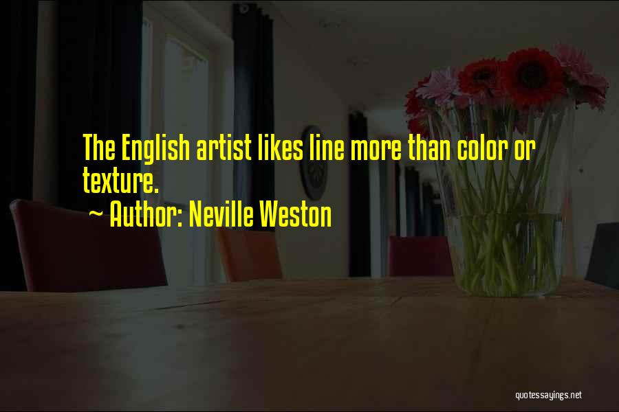 Neville Weston Quotes: The English Artist Likes Line More Than Color Or Texture.