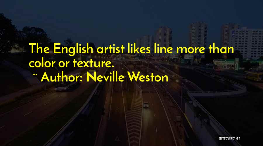 Neville Weston Quotes: The English Artist Likes Line More Than Color Or Texture.