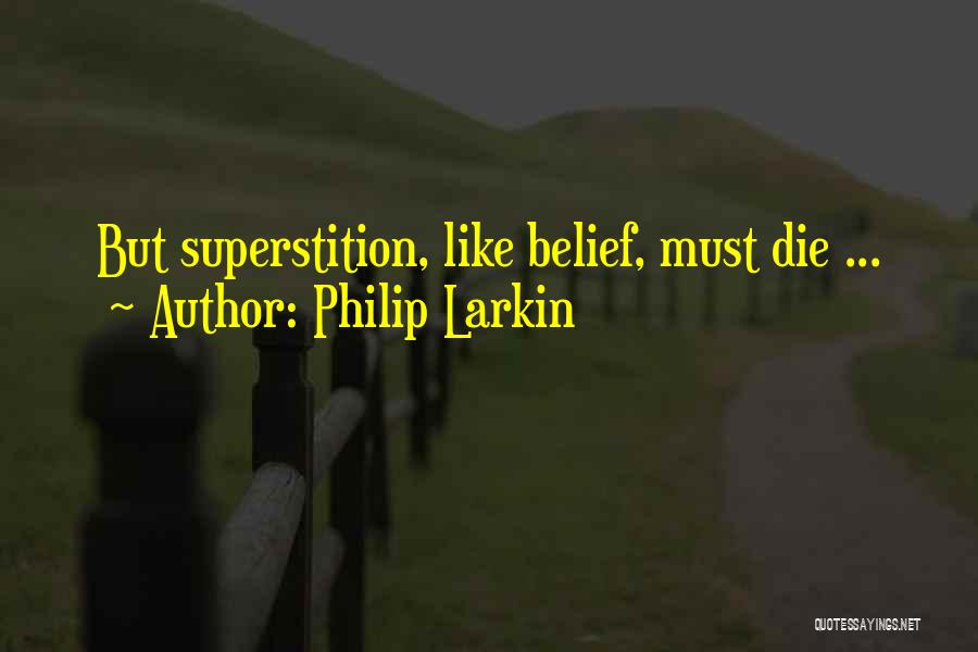 Philip Larkin Quotes: But Superstition, Like Belief, Must Die ...