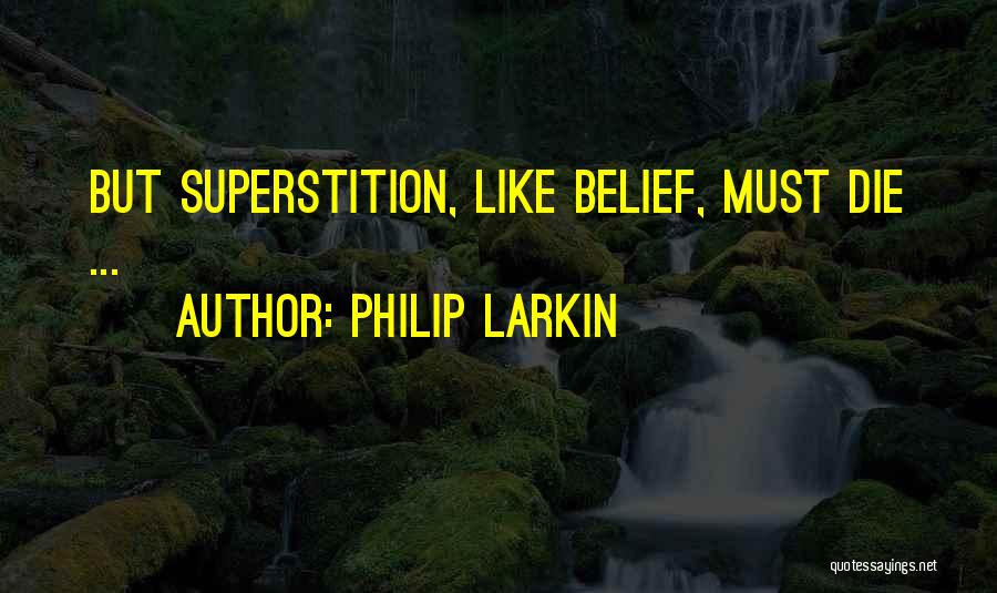 Philip Larkin Quotes: But Superstition, Like Belief, Must Die ...