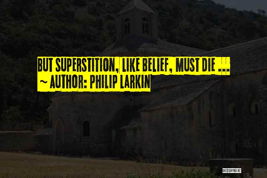 Philip Larkin Quotes: But Superstition, Like Belief, Must Die ...