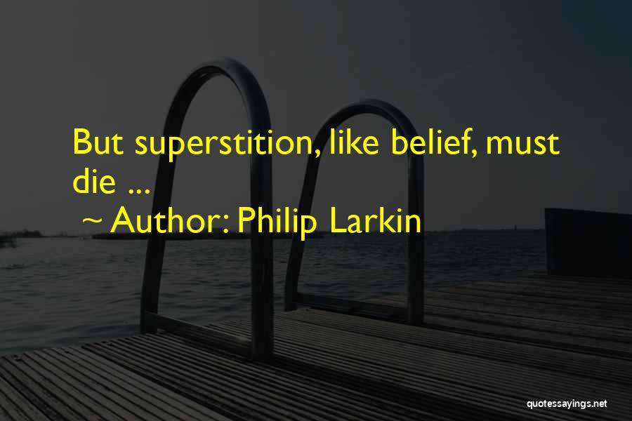Philip Larkin Quotes: But Superstition, Like Belief, Must Die ...