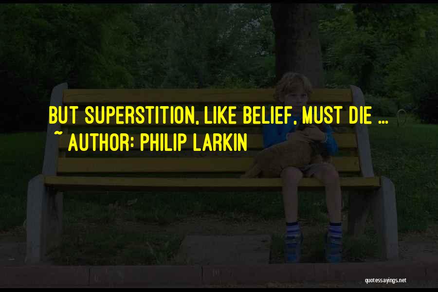 Philip Larkin Quotes: But Superstition, Like Belief, Must Die ...