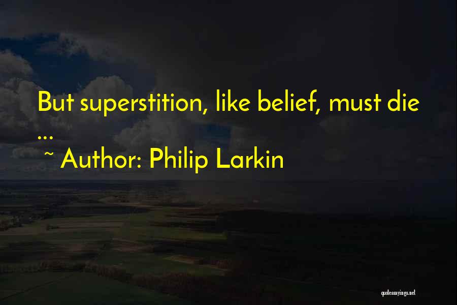 Philip Larkin Quotes: But Superstition, Like Belief, Must Die ...