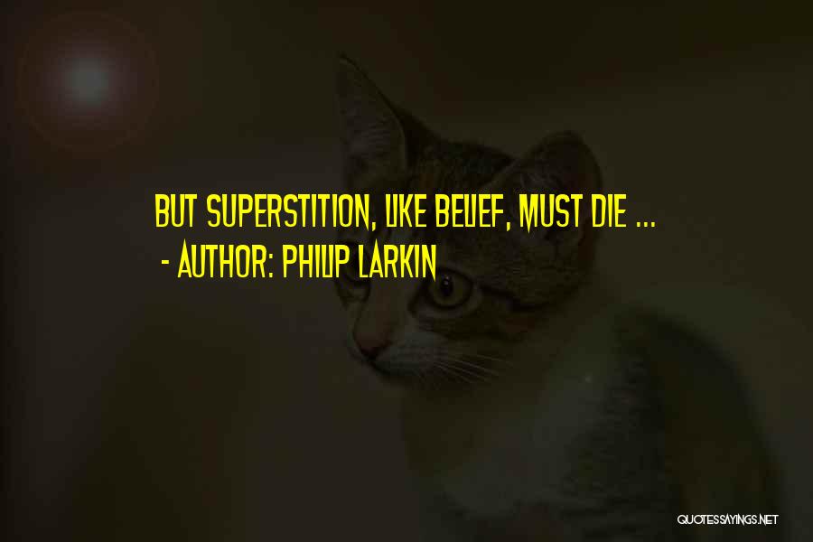 Philip Larkin Quotes: But Superstition, Like Belief, Must Die ...