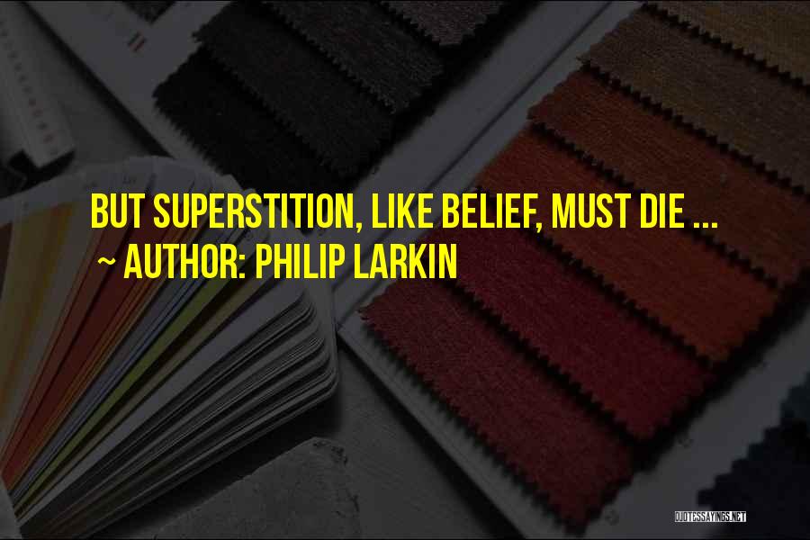 Philip Larkin Quotes: But Superstition, Like Belief, Must Die ...